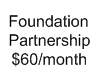 Foundation Partnership $60 per Month